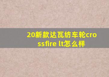 20新款达瓦纺车轮crossfire lt怎么样